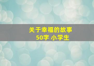 关于幸福的故事50字 小学生